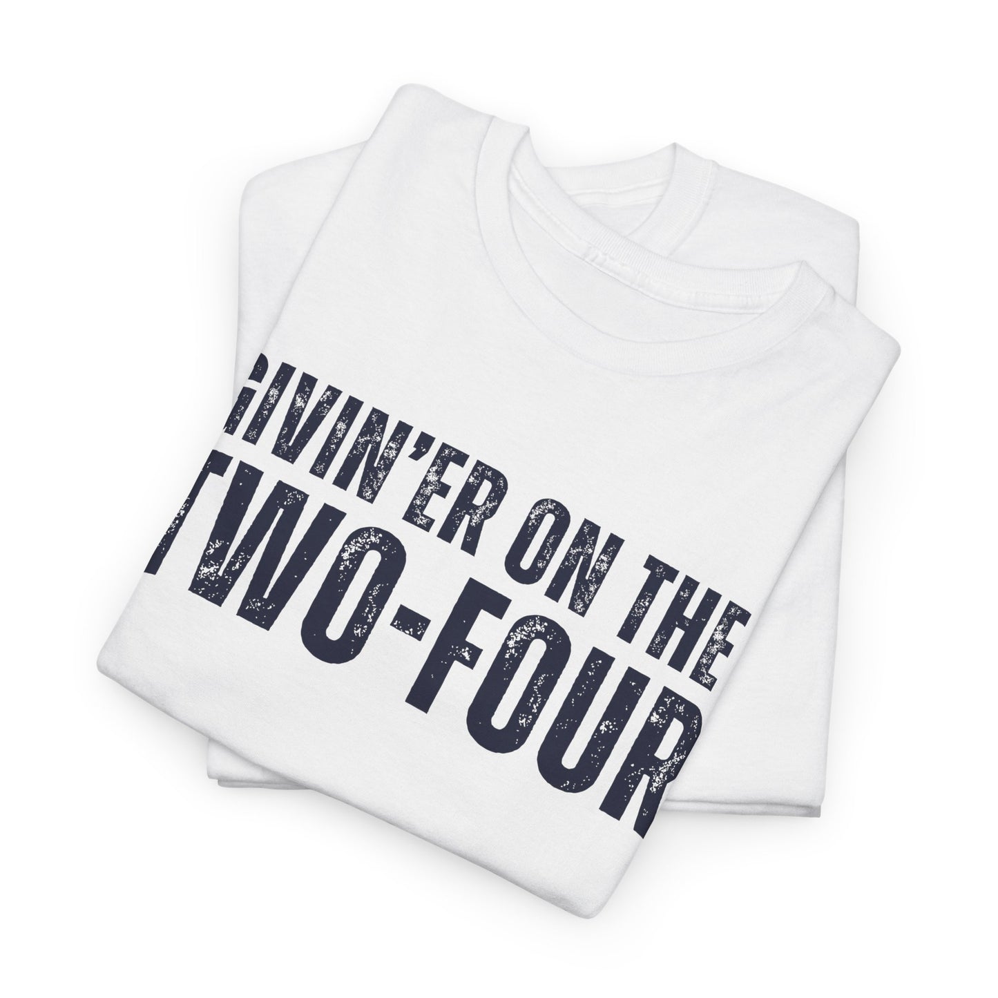 Givin' Er On The Two-Four - Unisex Tee