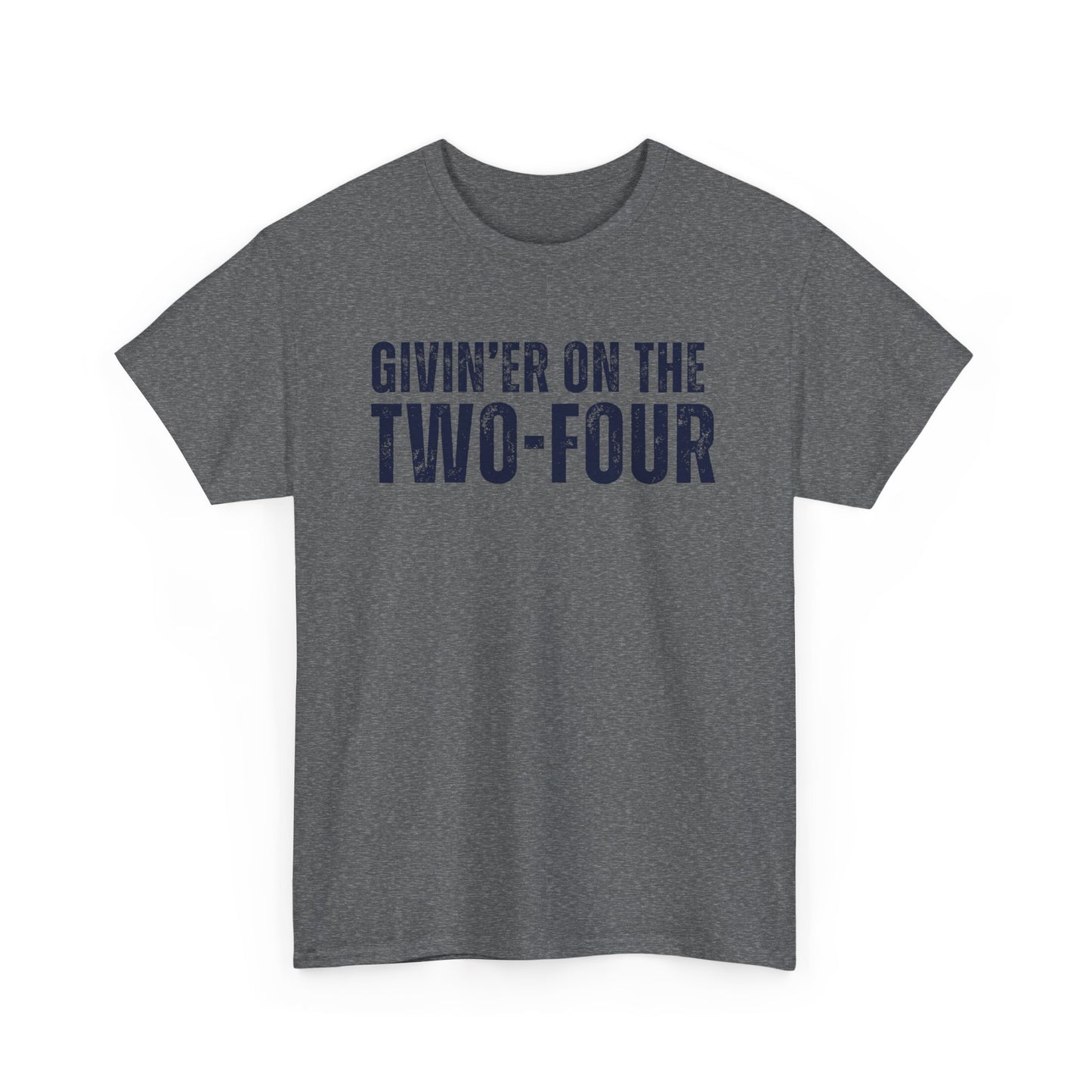 Givin' Er On The Two-Four - Unisex Tee