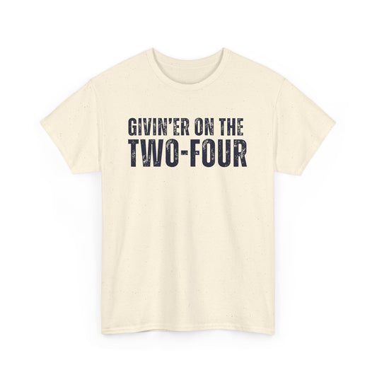 Givin' Er On The Two-Four - Unisex Tee