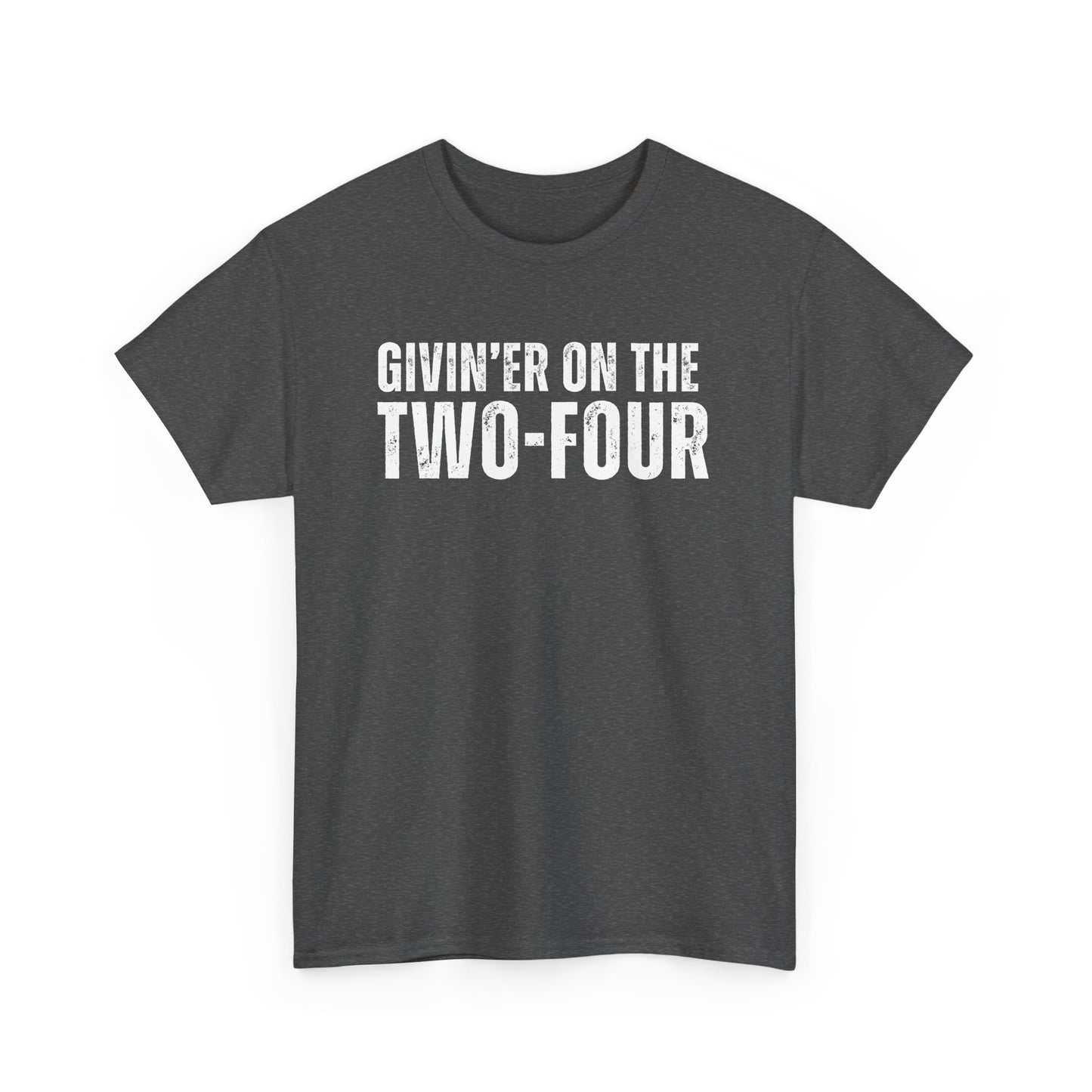 Givin'er On The Two-Four - Unisex Tee