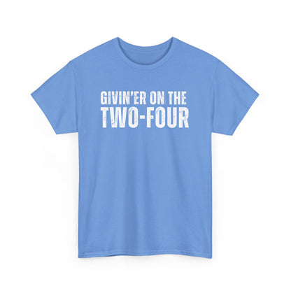 Givin'er On The Two-Four - Unisex Tee