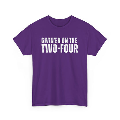 Givin'er On The Two-Four - Unisex Tee
