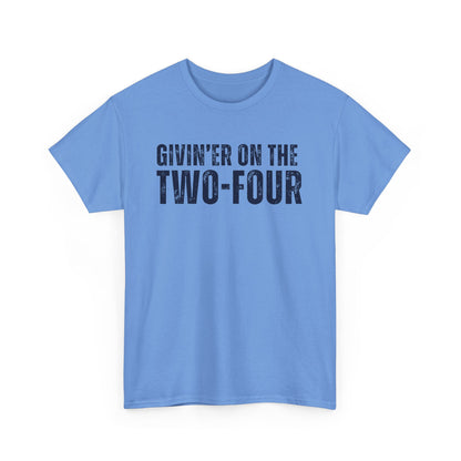 Givin' Er On The Two-Four - Unisex Tee
