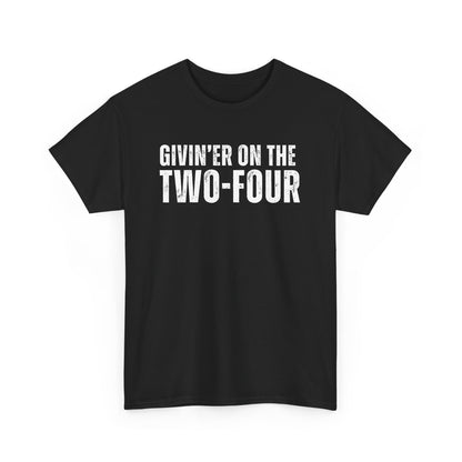 Givin'er On The Two-Four - Unisex Tee