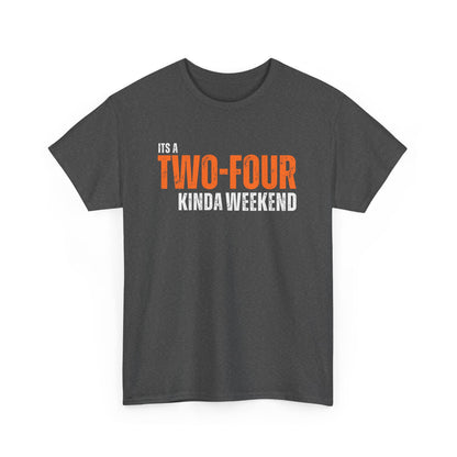 'It's a Two-Four Kinda Weekend' - Unisex Tee