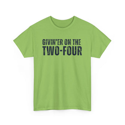 Givin' Er On The Two-Four - Unisex Tee